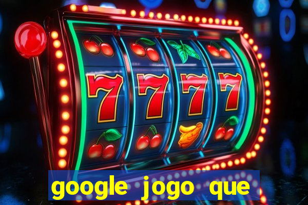 google jogo que ganha dinheiro de verdade